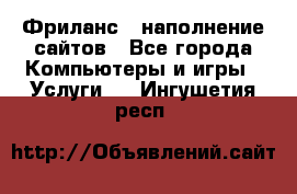 Фриланс - наполнение сайтов - Все города Компьютеры и игры » Услуги   . Ингушетия респ.